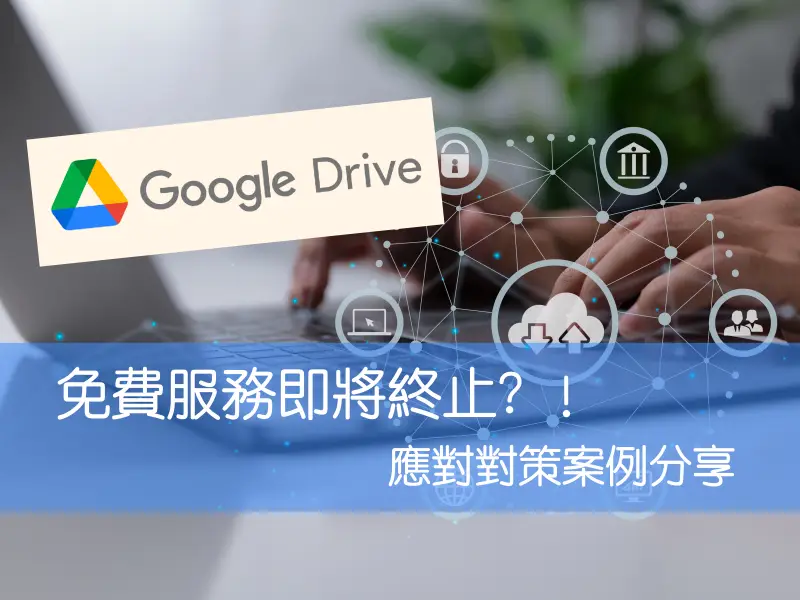 【案例】Google Drive無限空間終止，企業備份新選擇！